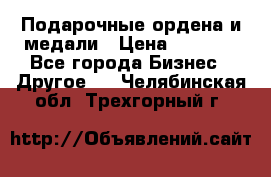 Подарочные ордена и медали › Цена ­ 5 400 - Все города Бизнес » Другое   . Челябинская обл.,Трехгорный г.